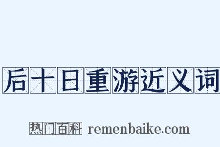 后十日重游近义词是什么意思的图片
